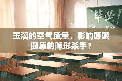 玉溪的空气质量，影响呼吸健康的隐形杀手？
