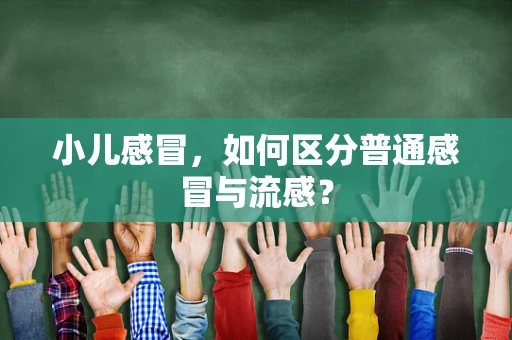 小儿感冒，如何区分普通感冒与流感？