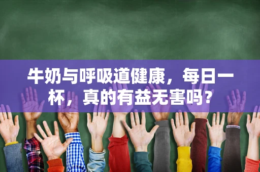 牛奶与呼吸道健康，每日一杯，真的有益无害吗？