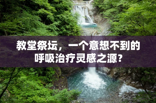 教堂祭坛，一个意想不到的呼吸治疗灵感之源？
