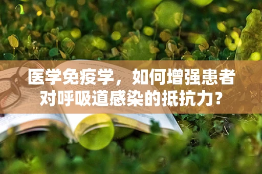 医学免疫学，如何增强患者对呼吸道感染的抵抗力？