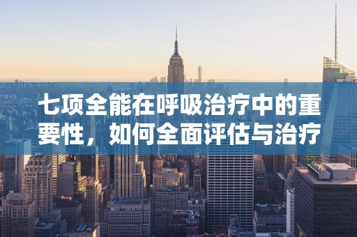 七项全能在呼吸治疗中的重要性，如何全面评估与治疗呼吸障碍？
