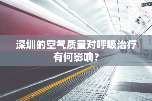 深圳的空气质量对呼吸治疗有何影响？