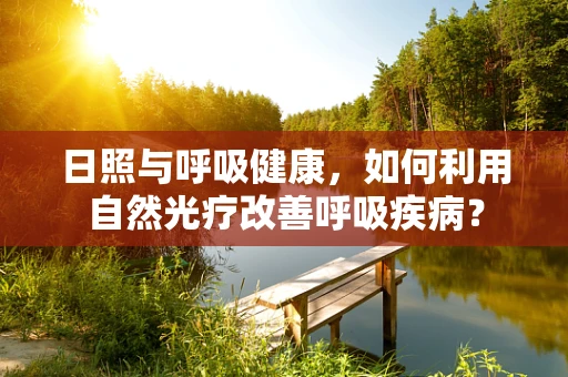 日照与呼吸健康，如何利用自然光疗改善呼吸疾病？