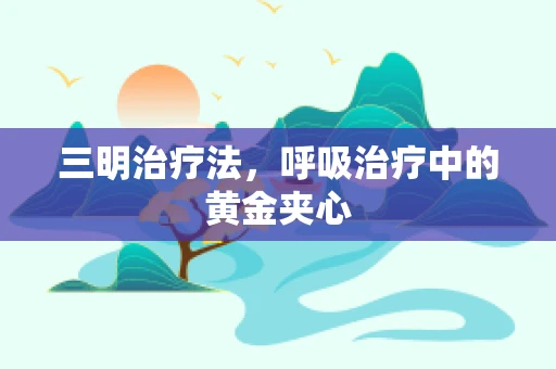 三明治疗法，呼吸治疗中的黄金夹心