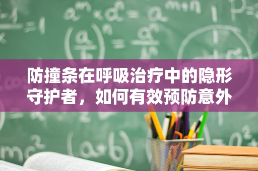 防撞条在呼吸治疗中的隐形守护者，如何有效预防意外伤害？