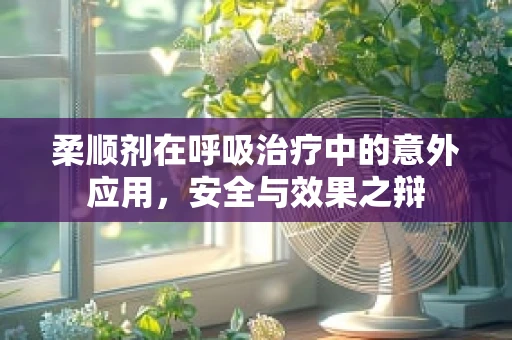 柔顺剂在呼吸治疗中的意外应用，安全与效果之辩
