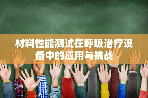 材料性能测试在呼吸治疗设备中的应用与挑战
