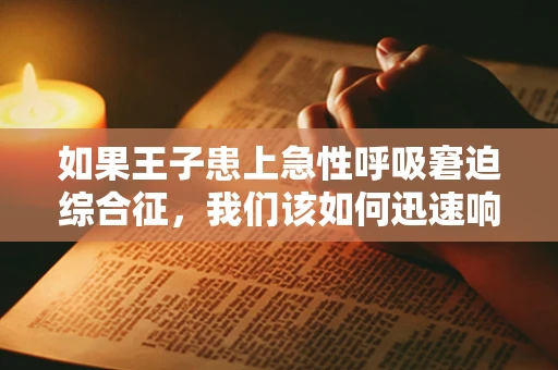 如果王子患上急性呼吸窘迫综合征，我们该如何迅速响应？