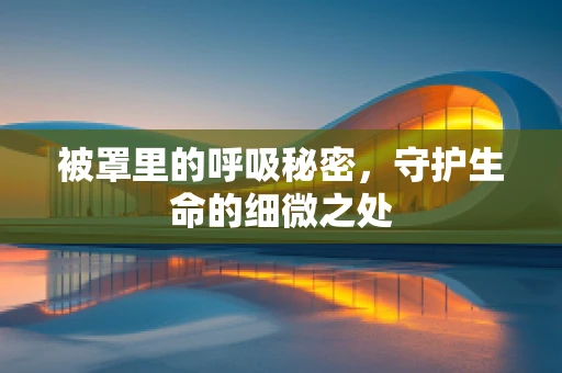 被罩里的呼吸秘密，守护生命的细微之处