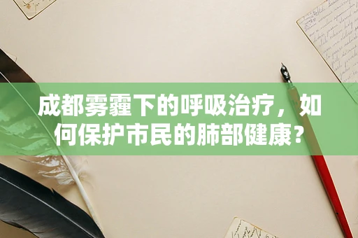 成都雾霾下的呼吸治疗，如何保护市民的肺部健康？