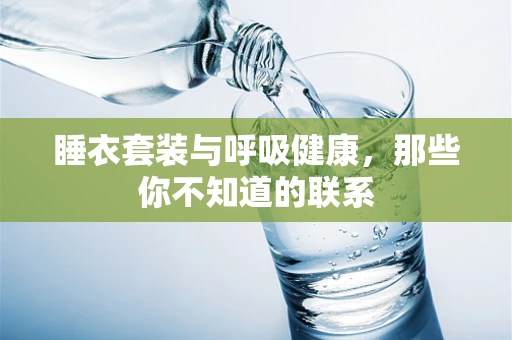 睡衣套装与呼吸健康，那些你不知道的联系