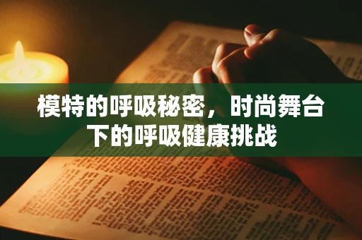 模特的呼吸秘密，时尚舞台下的呼吸健康挑战
