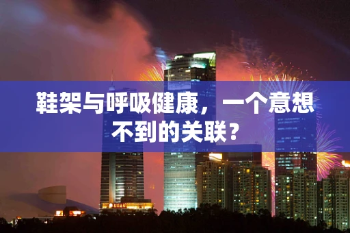 鞋架与呼吸健康，一个意想不到的关联？