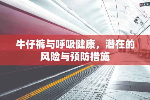 牛仔裤与呼吸健康，潜在的风险与预防措施