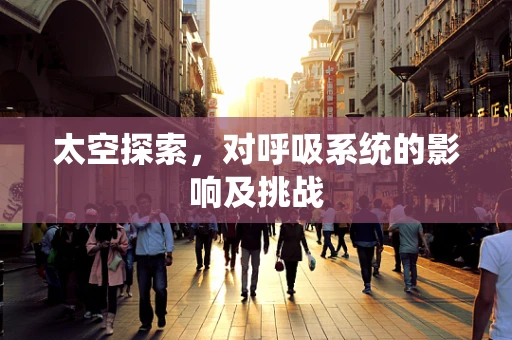 太空探索，对呼吸系统的影响及挑战