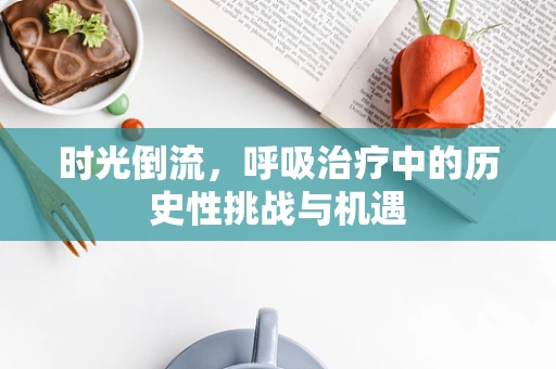时光倒流，呼吸治疗中的历史性挑战与机遇