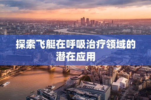 探索飞艇在呼吸治疗领域的潜在应用