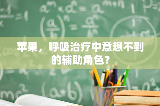 苹果，呼吸治疗中意想不到的辅助角色？