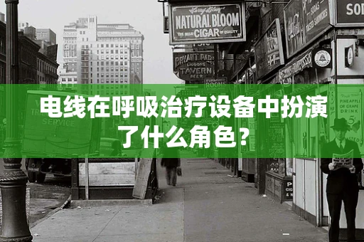 电线在呼吸治疗设备中扮演了什么角色？