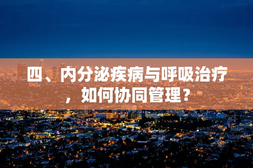 四、内分泌疾病与呼吸治疗，如何协同管理？
