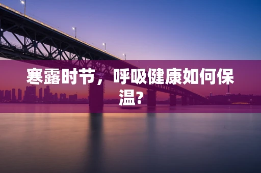 寒露时节，呼吸健康如何保温?
