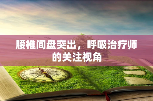 腰椎间盘突出，呼吸治疗师的关注视角
