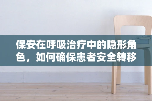 保安在呼吸治疗中的隐形角色，如何确保患者安全转移？