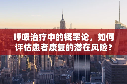 呼吸治疗中的概率论，如何评估患者康复的潜在风险？