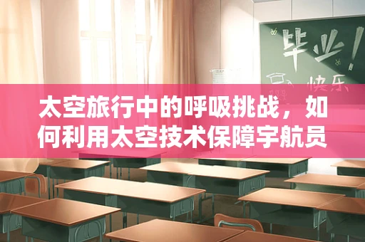 太空旅行中的呼吸挑战，如何利用太空技术保障宇航员呼吸健康？