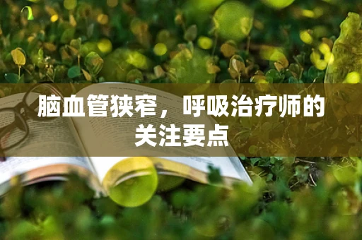 脑血管狭窄，呼吸治疗师的关注要点