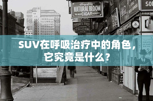 SUV在呼吸治疗中的角色，它究竟是什么？