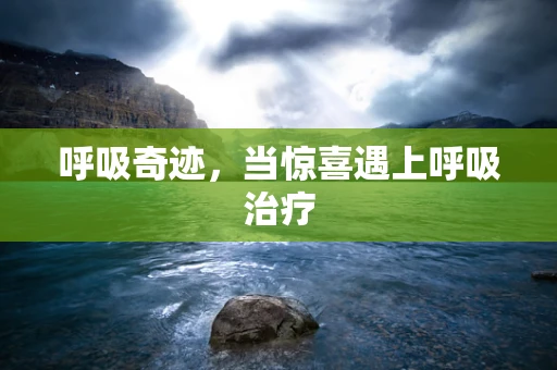 呼吸奇迹，当惊喜遇上呼吸治疗