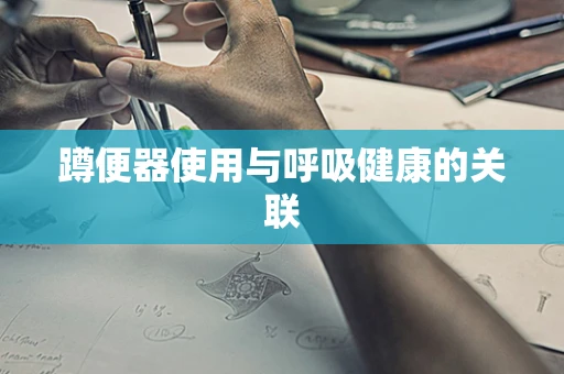 蹲便器使用与呼吸健康的关联