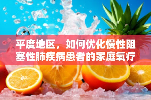 平度地区，如何优化慢性阻塞性肺疾病患者的家庭氧疗？