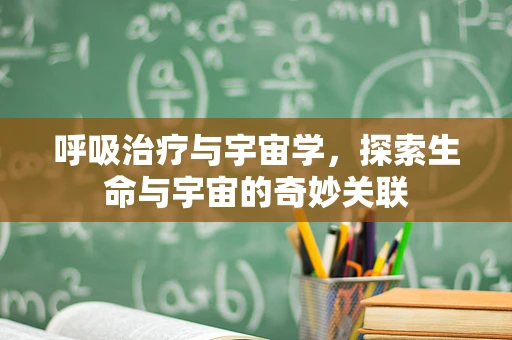 呼吸治疗与宇宙学，探索生命与宇宙的奇妙关联