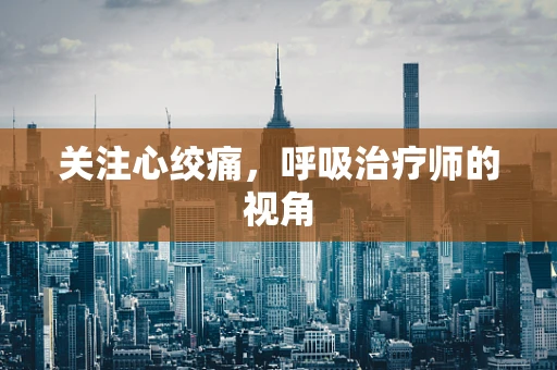 关注心绞痛，呼吸治疗师的视角