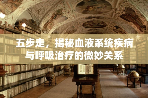 五步走，揭秘血液系统疾病与呼吸治疗的微妙关系