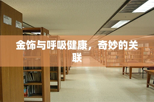 金饰与呼吸健康，奇妙的关联