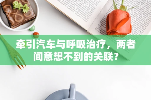 牵引汽车与呼吸治疗，两者间意想不到的关联？
