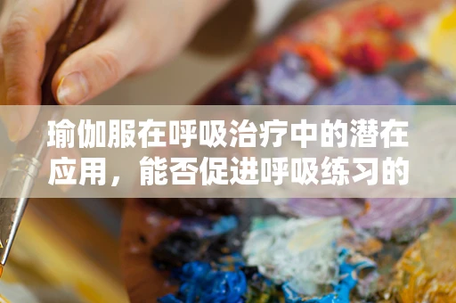 瑜伽服在呼吸治疗中的潜在应用，能否促进呼吸练习的舒适与效果？