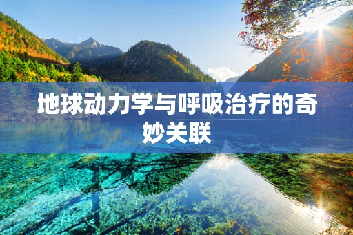 地球动力学与呼吸治疗的奇妙关联