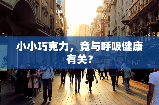 小小巧克力，竟与呼吸健康有关？