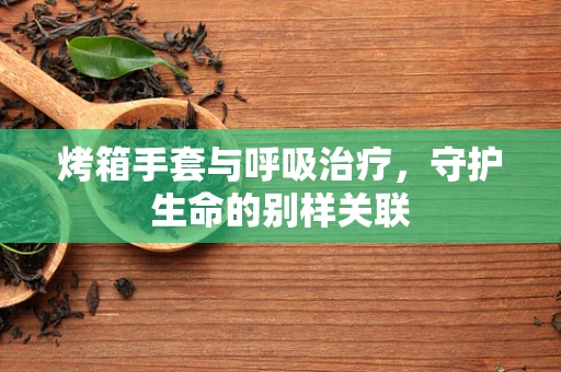 烤箱手套与呼吸治疗，守护生命的别样关联