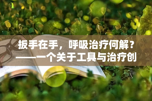 扳手在手，呼吸治疗何解？——一个关于工具与治疗创新的思考
