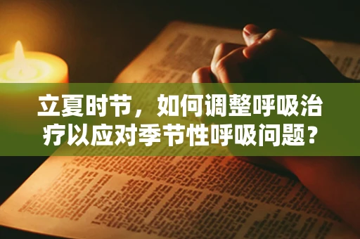 立夏时节，如何调整呼吸治疗以应对季节性呼吸问题？