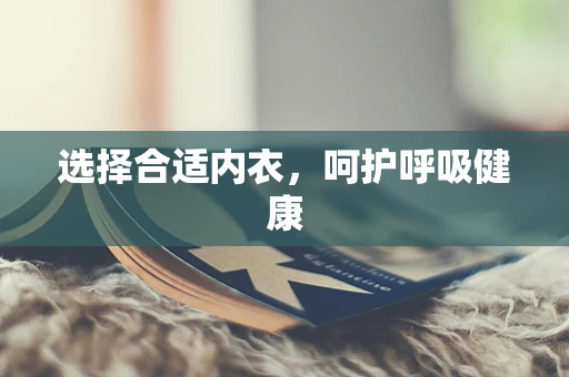 选择合适内衣，呵护呼吸健康