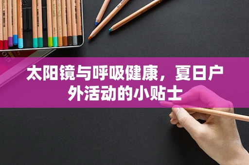 太阳镜与呼吸健康，夏日户外活动的小贴士