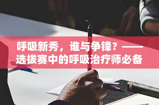 呼吸新秀，谁与争锋？——选拔赛中的呼吸治疗师必备技能