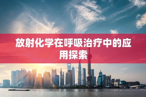 放射化学在呼吸治疗中的应用探索